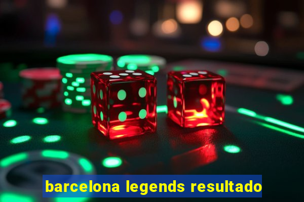 barcelona legends resultado